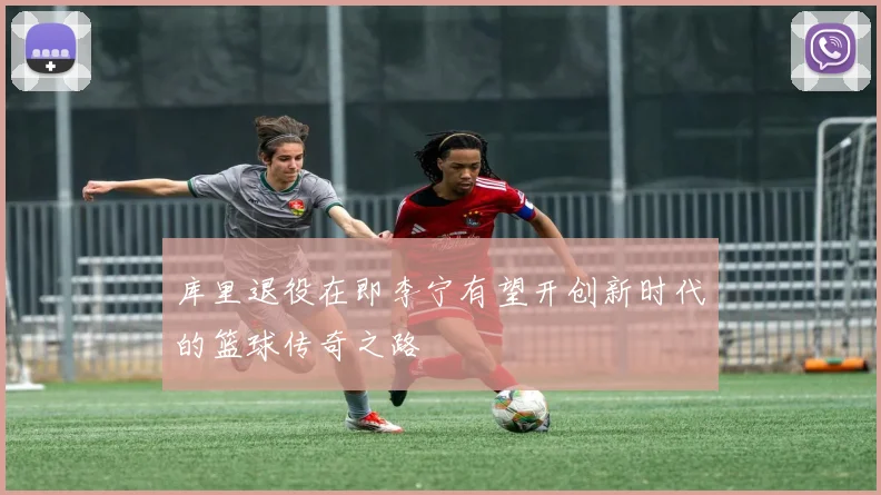库里退役在即李宁有望开创新时代的篮球传奇之路